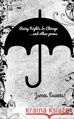Rainy Nights In Chicago: ...and other poems Sawers, James 9781544285795 Createspace Independent Publishing Platform