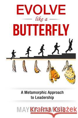 Evolve like a Butterfly: A Metamorphic Approach to Leadership Ramgir, Mayur 9781544285856 Createspace Independent Publishing Platform