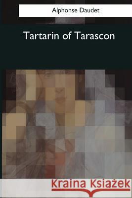 Tartarin of Tarascon Alphonse Daudet Oliver C. Colt 9781544286907 Createspace Independent Publishing Platform