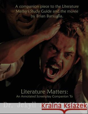 Literature Matters: An Annotated Screenplay Companion to Dr. Jekyll and Mr. Hyde Brian Barsuglia 9781544288963 Createspace Independent Publishing Platform