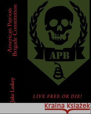 American Patriots Brigade Constitution Jake Laskey 9781544289342 Createspace Independent Publishing Platform