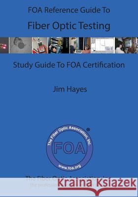 The FOA Reference Guide To Fiber Optic Testing Hayes, James 9781544289656 Createspace Independent Publishing Platform