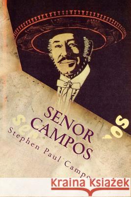 Senor Campos: Mexican Recipes & Family Secrets Stephen Paul Campos 9781544290836