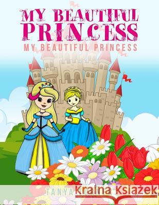 My Beautiful Princess: A Children's Coloring Book Tanya Turner 9781544292243 Createspace Independent Publishing Platform