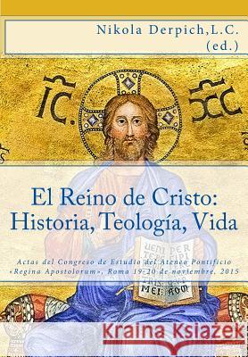 El Reino de Cristo: Historia, Teología, Vida: Actas del Congreso de Estudio Ateneo Pontificio Regina Apostolorum, Roma 19-20 de noviembre, Koonce L. C., David S. 9781544294124 Createspace Independent Publishing Platform