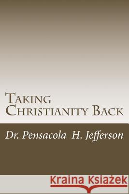 Taking Christianity Back Dr Pensacola Helene Jefferson 9781544294742