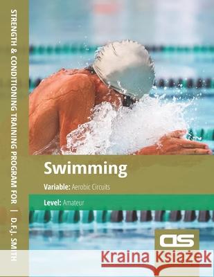 DS Performance - Strength & Conditioning Training Program for Swimming, Aerobic Circuits, Amateur D F J Smith 9781544295213 Createspace Independent Publishing Platform