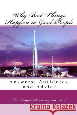 Why Bad Things Happen to Good People: Answers, Antidotes, and Advice Et Al Dr Roger Swearington M. Stefan Strozier 9781544295879