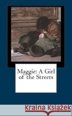 Maggie: A Girl of the Streets Stephen Crane 9781544295954 Createspace Independent Publishing Platform