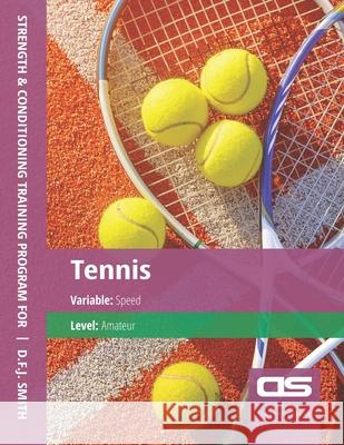 DS Performance - Strength & Conditioning Training Program for Tennis, Speed, Amateur D. F. J. Smith 9781544296210 Createspace Independent Publishing Platform