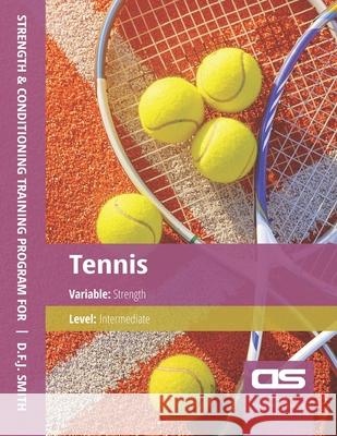 DS Performance - Strength & Conditioning Training Program for Tennis, Strength, Intermediate D. F. J. Smith 9781544296272 Createspace Independent Publishing Platform