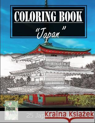 Japan Beautiful Landscape and Architechture Greyscale Photo Adult Coloring Book, Mind Relaxation Stress Relief: Just added color to release your stres Leaves, Banana 9781544297194 Createspace Independent Publishing Platform