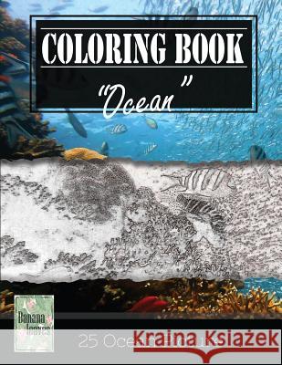 Ocean Underwater Greyscale Photo Adult Coloring Book, Mind Relaxation Stress Relief: Just added color to release your stress and power brain and mind, Leaves, Banana 9781544297224 Createspace Independent Publishing Platform