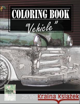 Vehicle Vintage Greyscale Photo Adult Coloring Book, Mind Relaxation Stress Relief: Just added color to release your stress and power brain and mind, Leaves, Banana 9781544297279 Createspace Independent Publishing Platform