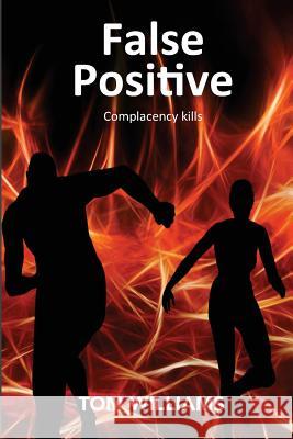 False Positive: Complacency Kills Tom Williams 9781544298801 Createspace Independent Publishing Platform