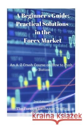 Practical Solutions in the Forex Market: A Crash Course on How to Push the Button Charles Raben Daniel Graham Alhanti 9781544299099