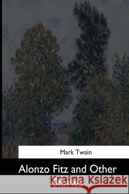 Alonzo Fitz and Other Stories Twain Mark 9781544299884