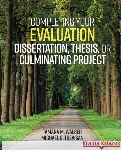 Completing Your Evaluation Dissertation, Thesis, or Culminating Project Tamara M. Walser Michael S. Trevisan 9781544300009