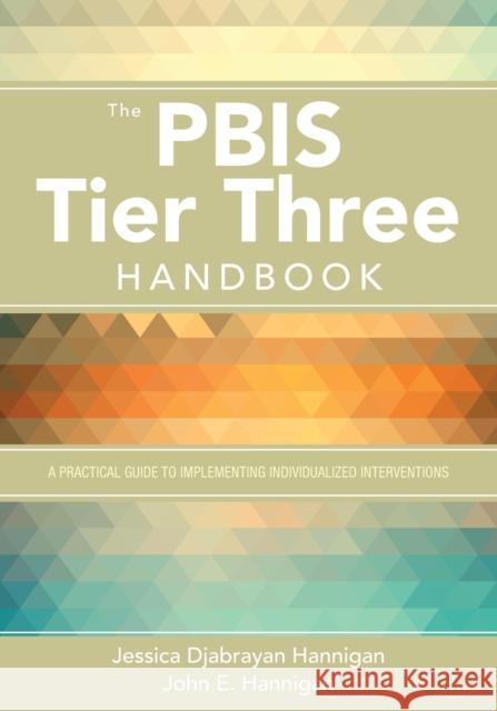 The Pbis Tier Three Handbook: A Practical Guide to Implementing Individualized Interventions Jessica Djabrayan Hannigan John E. Hannigan 9781544301174