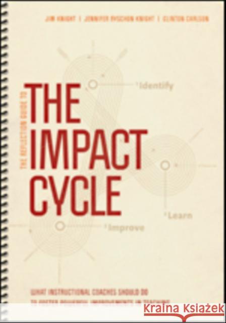 The Reflection Guide to the Impact Cycle: What Instructional Coaches Should Do to Foster Powerful Improvements in Teaching Jim Knight Jennifer Ryscho Clinton Carlson 9781544308753