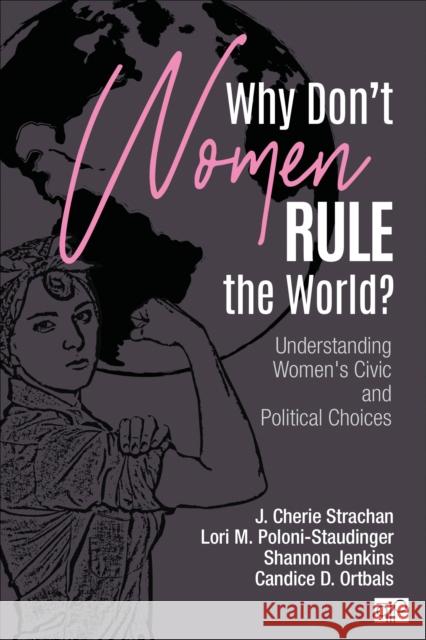 Why Don′t Women Rule the World?: Understanding Women′s Civic and Political Choices Strachan, J. Cherie 9781544317243 CQ Press