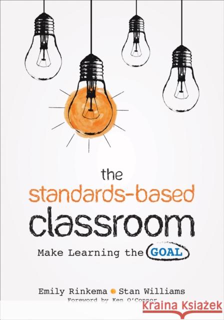 The Standards-Based Classroom: Make Learning the Goal Emily Rinkema Stan Williams 9781544324203 Corwin Publishers