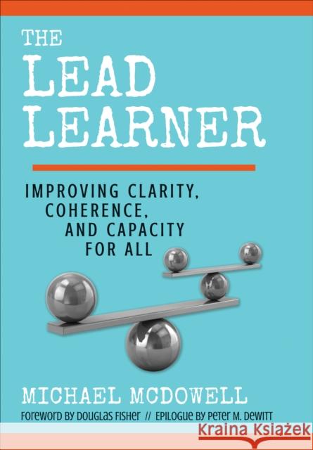The Lead Learner: Improving Clarity, Coherence, and Capacity for All Michael McDowell 9781544324982 SAGE Publications Inc