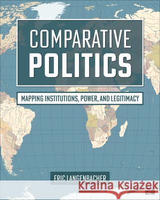 Comparative Politics: Mapping Power and Legitimacy Eric A. Langenbacher 9781544329291 CQ Press