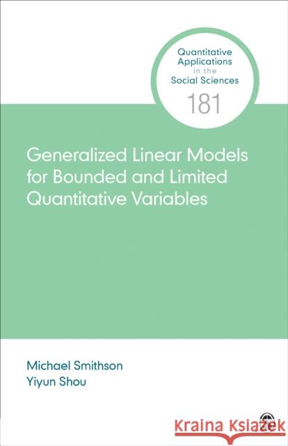 Generalized Linear Models for Bounded and Limited Quantitative Variables Michael Smithson Yiyun Shou 9781544334530 Sage Publications, Inc