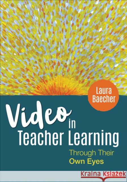 Video in Teacher Learning: Through Their Own Eyes Laura Baecher 9781544337258