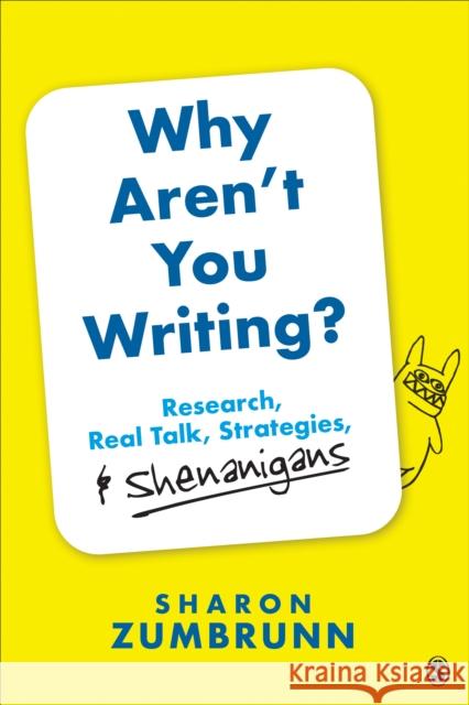 Why Aren't You Writing?: Research, Real Talk, Strategies, & Shenanigans Sharon K. Zumbrunn 9781544341156 Sage Publications, Inc