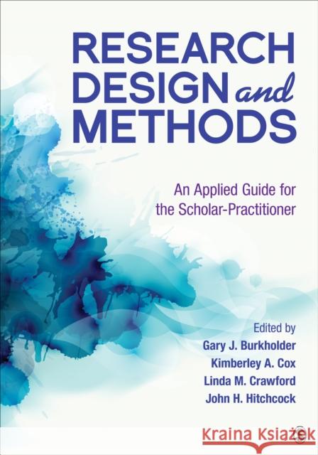 Research Design and Methods: An Applied Guide for the Scholar-Practitioner Gary J. Burkholder Kimberley A. Cox Linda M. Crawford 9781544342382