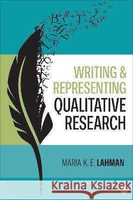 Writing and Representing Qualitative Research Maria K. E. (University of Northern Colorado, USA) Lahman 9781544348483 SAGE Publications Inc