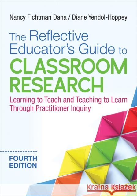 The Reflective Educator's Guide to Classroom Research: Learning to Teach and Teaching to Learn Through Practitioner Inquiry Diane (University of North Florida, USA) Yendol-Hoppey 9781544352183 SAGE Publications Inc