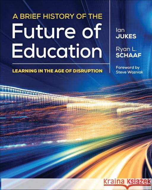 A Brief History of the Future of Education: Learning in the Age of Disruption Ian Jukes Ryan L. Schaaf 9781544355023 Corwin Publishers
