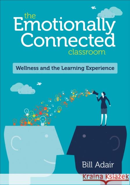 The Emotionally Connected Classroom: Wellness and the Learning Experience William Adair 9781544356365 Corwin Publishers