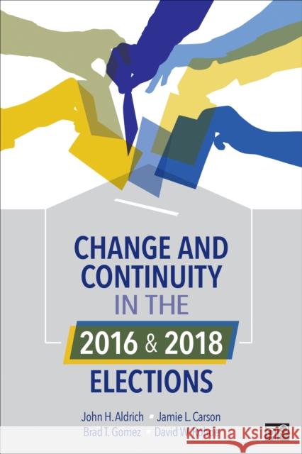 Change and Continuity in the 2016 and 2018 Elections John Aldrich Jamie L. Carson Brad T. Gomez 9781544356778 CQ Press