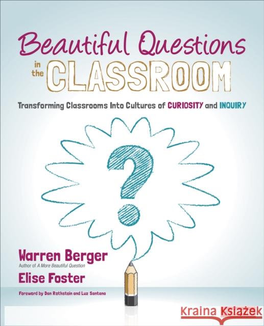 Beautiful Questions in the Classroom: Transforming Classrooms Into Cultures of Curiosity and Inquiry Warren Berger Elise Foster 9781544365466 SAGE Publications Inc