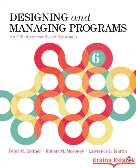 Designing and Managing Programs: An Effectiveness-Based Approach Kettner, Peter M. 9781544371436 SAGE Publications Inc