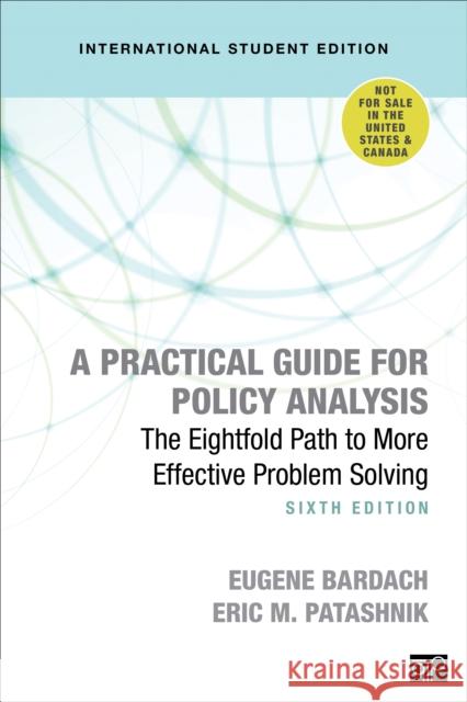 A Practical Guide for Policy Analysis - International Student Edition: The Eightfold Path to More Effective Problem Solving Eugene S. Bardach Eric M. Patashnik  9781544372204