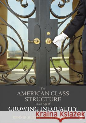 The American Class Structure in an Age of Growing Inequality Dennis L. Gilbert 9781544372419 Sage Publications, Inc