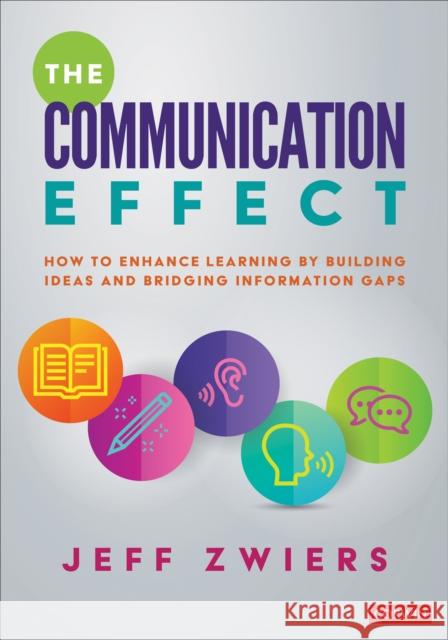 The Communication Effect: How to Enhance Learning by Building Ideas and Bridging Information Gaps Zwiers, Jeff 9781544375557 Corwin Publishers