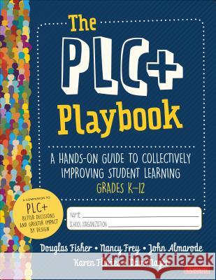 The Plc+ Playbook, Grades K-12: A Hands-On Guide to Collectively Improving Student Learning Douglas B. Fisher Nancy Frey John T. Almarode 9781544378442 Corwin Publishers