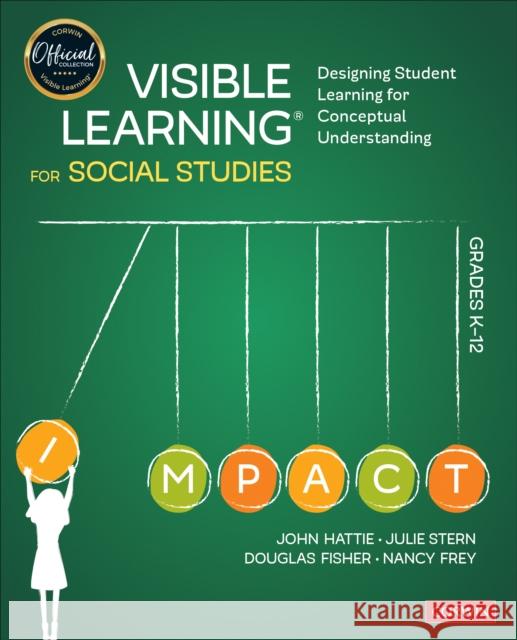 Visible Learning for Social Studies, Grades K-12: Designing Student Learning for Conceptual Understanding John Hattie Julie Stern Douglas Fisher 9781544380827 SAGE Publications Inc