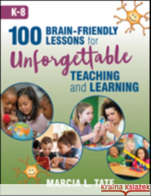 100 Brain-Friendly Lessons for Unforgettable Teaching and Learning (K-8) Marcia L. Tate 9781544381572