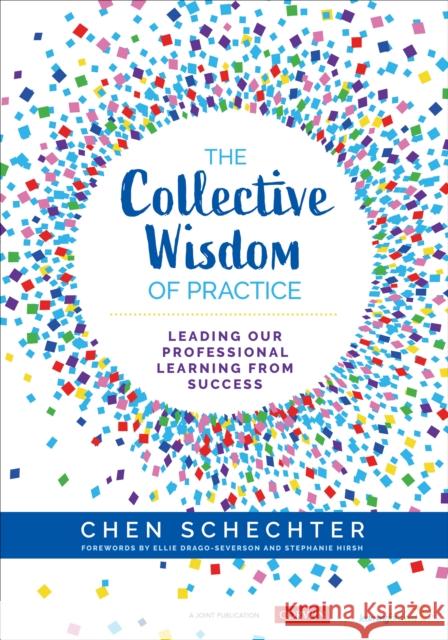 The Collective Wisdom of Practice: Leading Our Professional Learning from Success Schechter, Chen 9781544385204