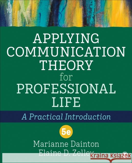 Applying Communication Theory for Professional Life: A Practical Introduction Marianne Dainton Elaine D. Zelley 9781544385945