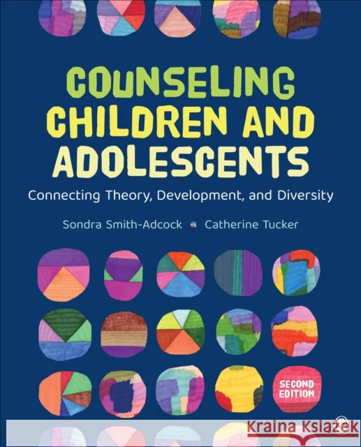 Counseling Children and Adolescents: Connecting Theory, Development, and Diversity Sondra Smith-Adcock Catherine Tucker 9781544385990 Sage Publications, Inc