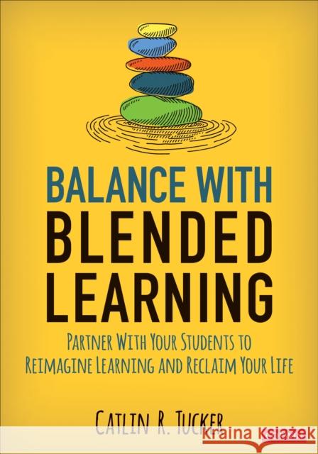 Balance with Blended Learning: Partner with Your Students to Reimagine Learning and Reclaim Your Life Tucker, Catlin R. 9781544389523
