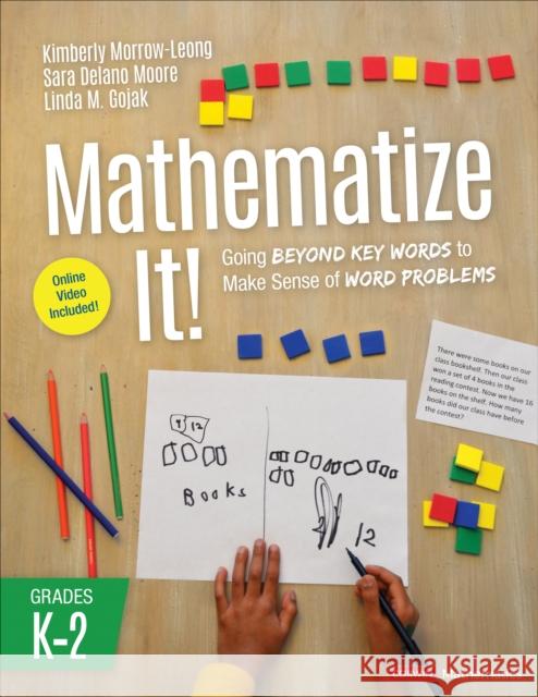 Mathematize It! [Grades K-2]: Going Beyond Key Words to Make Sense of Word Problems, Grades K-2 Morrow-Leong, Kimberly 9781544389851 Corwin Press